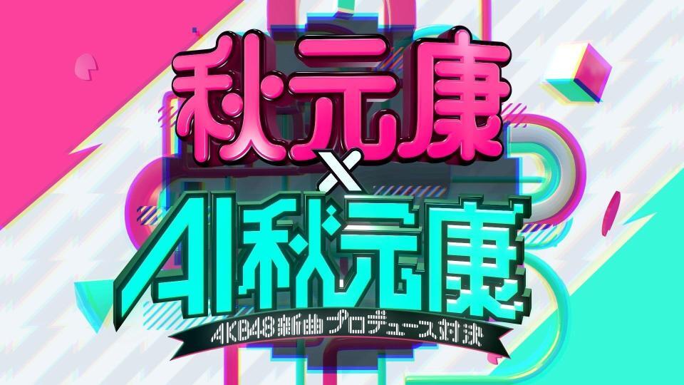 　「秋元康×ＡＩ秋元康～ＡＫＢ４８新曲プロデュース対決～」